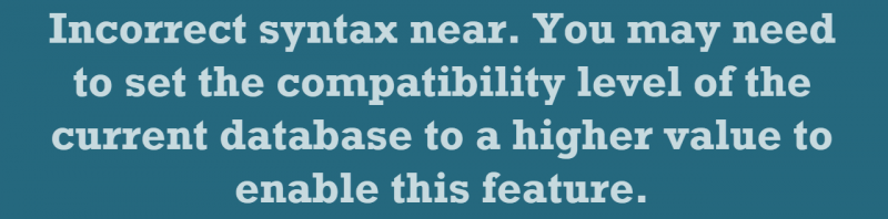 SQL SERVER - Fix : Error : Incorrect syntax near. You may need to set the compatibility level of the current database to a higher value to enable this feature. See help for the stored procedure sp_dbcmptlevel incorrectsyntaxnear-800x198 