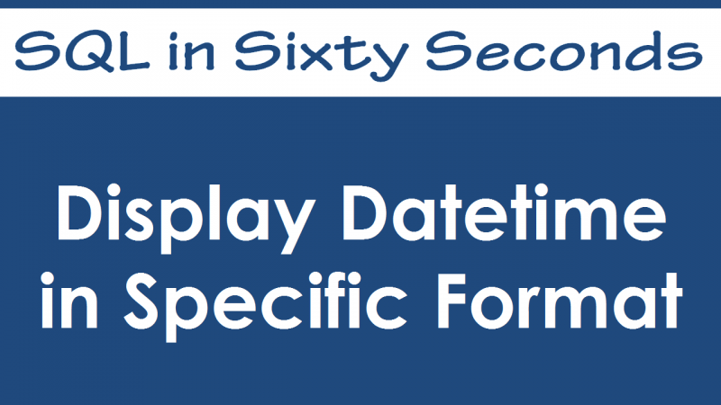 SQL SERVER - Display Datetime in Specific Format - SQL in Sixty Seconds #033 - Video 33-800x450 