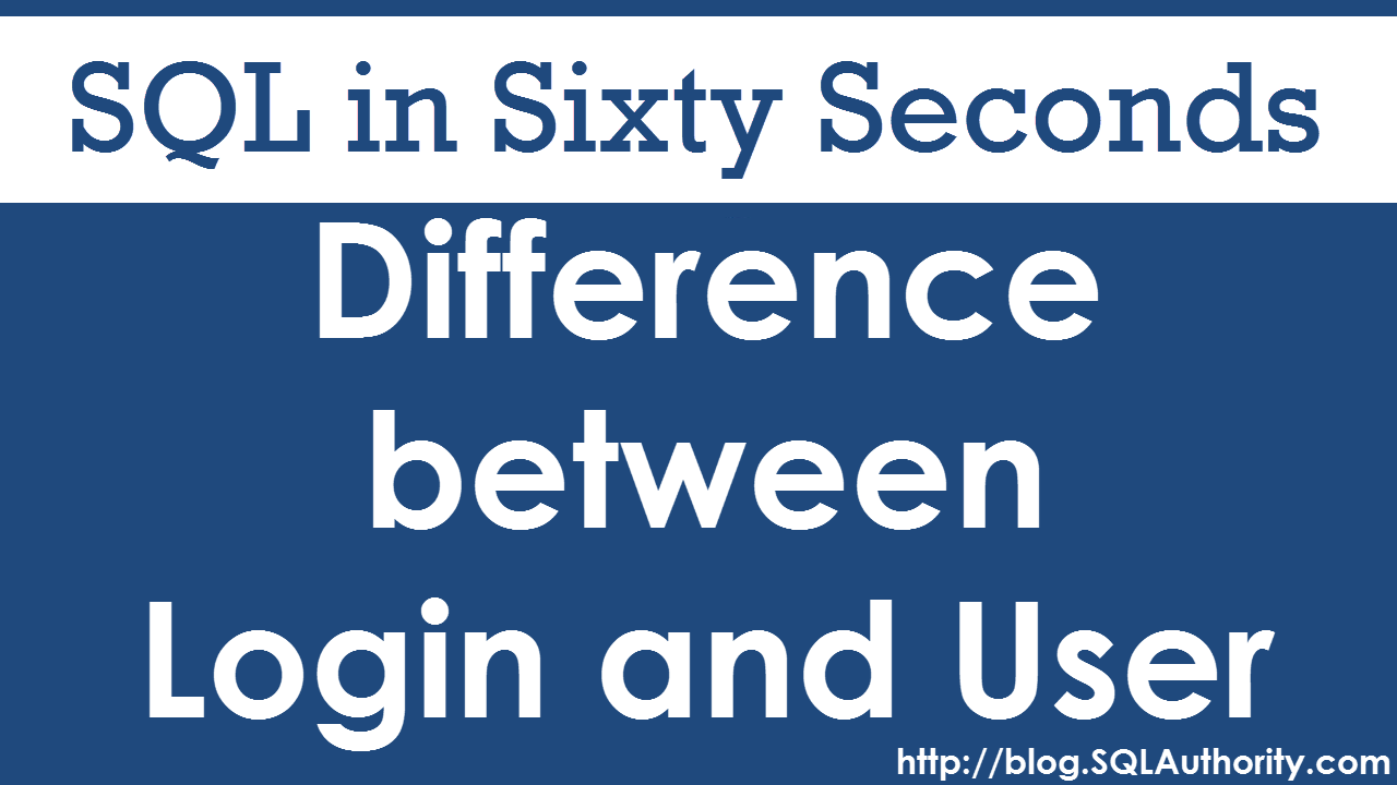 SQL SERVER - Difference Between SQL Login and SQL User - SQL in Sixty Seconds #070 70-LoginUser 