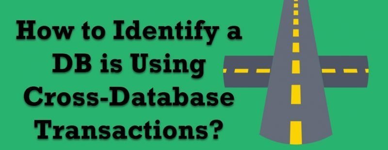 SQL SERVER - How to Identify a DB is Using Cross-Database Transactions? crossdb-800x309 