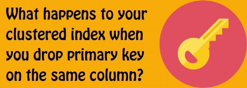Does Dropping Primary Key Drop Clustered Index on the Same Column? - Interview Question of the Week #082 keyindex-800x285 