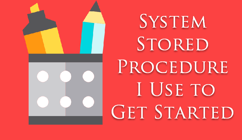SQL SERVER - System Stored Procedures I Use to Get Started systemsp 