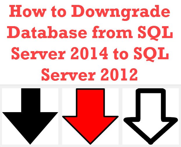 How to Downgrade Database from SQL Server 2014 to SQL Server 2012 - Interview Question of the Week #099 downgrade 