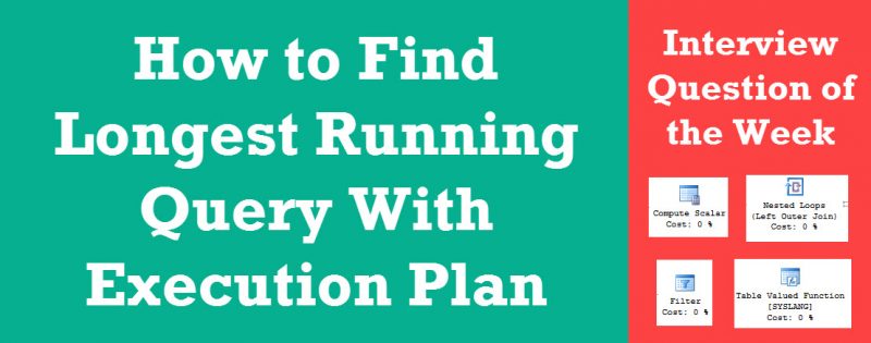 How to Find Longest Running Query With Execution Plan - Interview Question of the Week #098 longrunningqueryexecution-800x315 