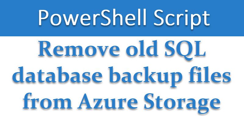 SQL SERVER - PowerShell Script - Remove Old SQL Database Backup Files From Azure Storage removeazurebackup-800x383 