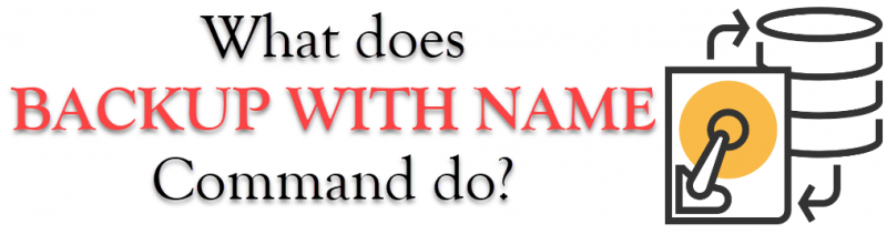 What does BACKUP WITH NAME Command do? - Interview Question of the Week #130 backupwithname-800x211 