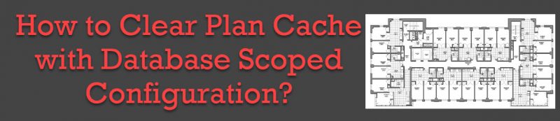 SQL SERVER - How to Clear Plan Cache with Database Scoped Configuration? plancache1-800x173 
