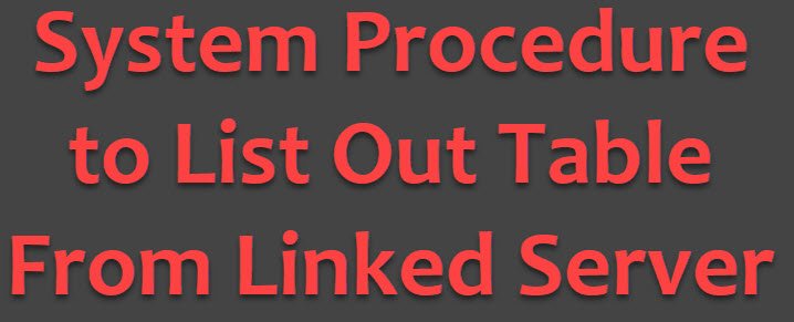 SQL SERVER - System Procedure to List Out Table From Linked Server systemspforlinkedserver 