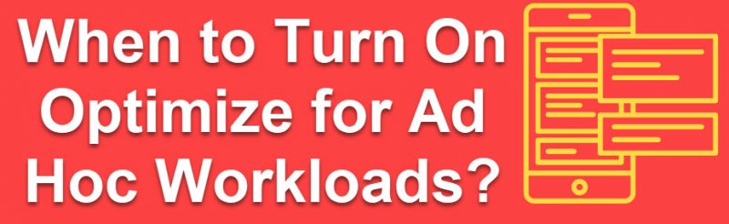 SQL SERVER - When to Turn On Optimize for Ad Hoc Workloads? Workloads1-800x246 