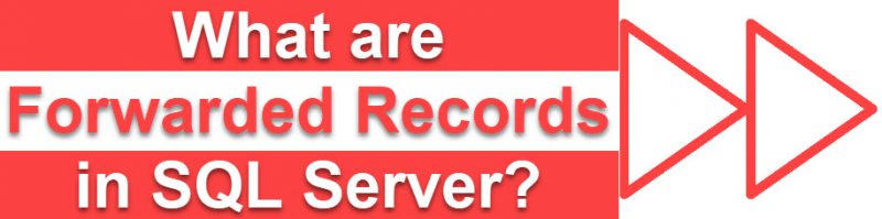 What are Forwarded Records in SQL Server? - Interview Question of the Week #145 forwardedrecords-800x199 