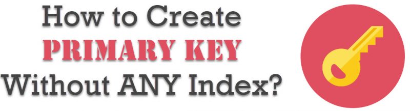 How to Create Primary Key Without ANY Index? - Interview Question of the Week #143 primarykeynoindex1-800x218 