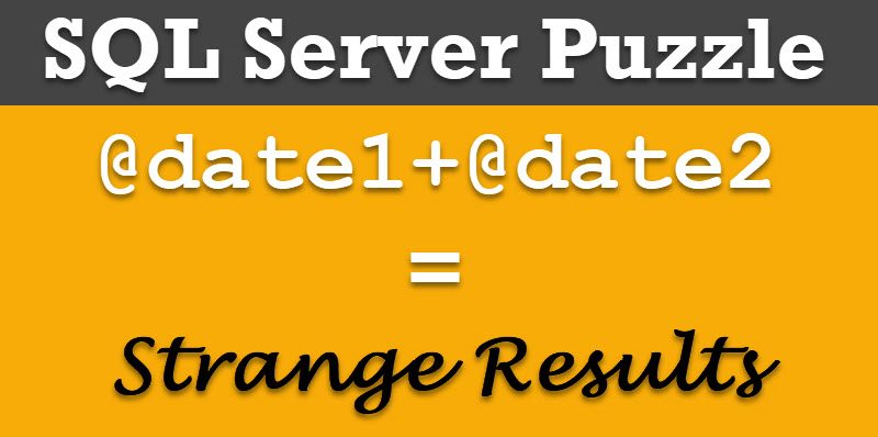 SQL SERVER - Puzzle - Adding Two Dates Resulting Strange Results puzzledatedate-800x398 