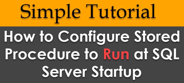 SQL SERVER - Configure Stored Procedure to Run at Server Startup - Simple Tutorial serverstartups 
