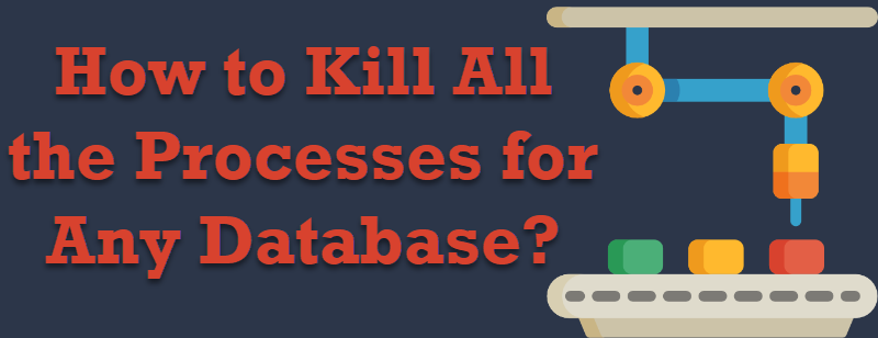 SQL SERVER - How to Kill All the Processes for Any Database? killalltheprocess-800x308 