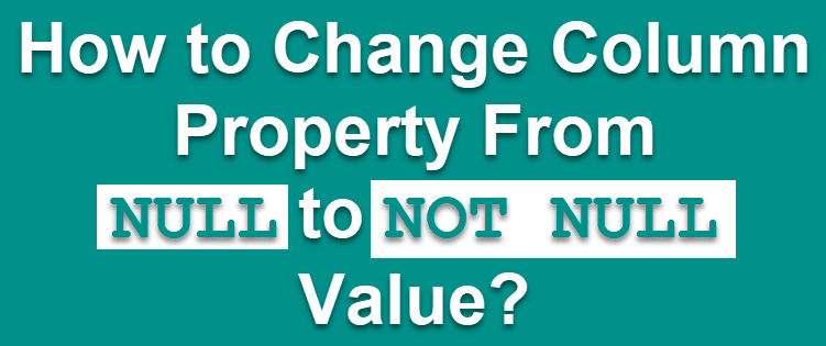 SQL SERVER - How to Change Column Property From NULL to NOT NULL Value? nullnotnull 