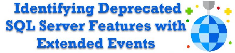 SQL SERVER - Identifying Deprecated SQL Server Features with Extended Events deprecatedfeature-800x182 