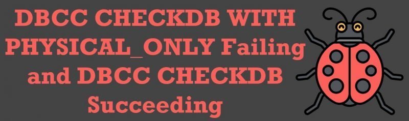 SQL SERVER - DBCC CHECKDB WITH PHYSICAL_ONLY Failing and DBCC CHECKDB Succeeding - Bug bugdbcc-800x238 