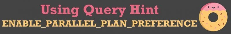 SQL SERVER - Using Query Hint ENABLE_PARALLEL_PLAN_PREFERENCE queryhint-800x119 
