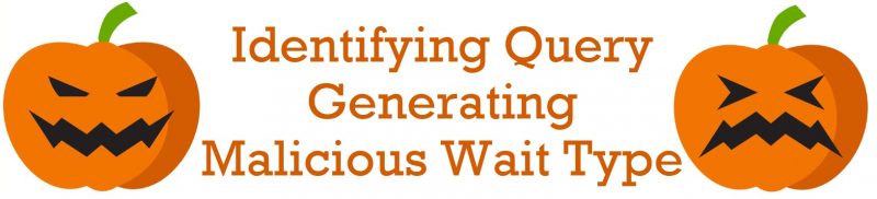 SQL SERVER - Identifying Query Generating Malicious Wait Type malicious-Wait-Type-800x182 