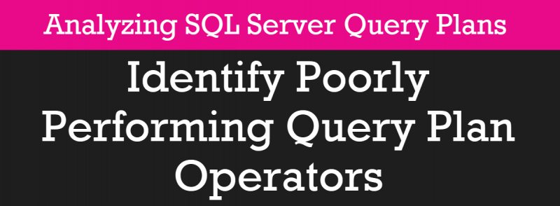 Identify Poorly Performing Query Plan Operators - Analyzing SQL Server Query Plans - Part 2 pscourses2-800x294 