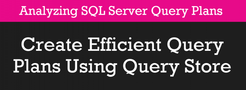 Create Efficient Query Plans Using Query Store - Analyzing SQL Server Query Plans - Part 3 pscourses3-800x294 