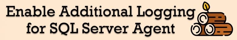 SQL SERVER - Enable Additional Logging for SQL Server Agent logging-800x135 