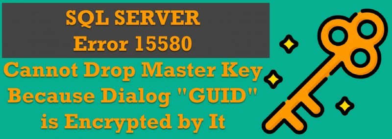 SQL SERVER - Error 15580 - Cannot Drop Master Key Because Dialog "GUID" is Encrypted by It GUID-800x285 