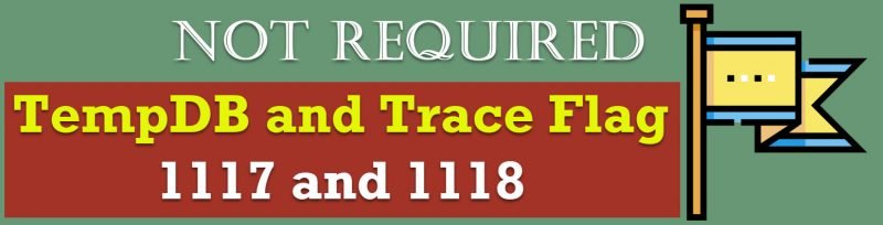 SQL SERVER - TempDB and Trace Flag 1117 and 1118 - Not Required not-required-800x204 