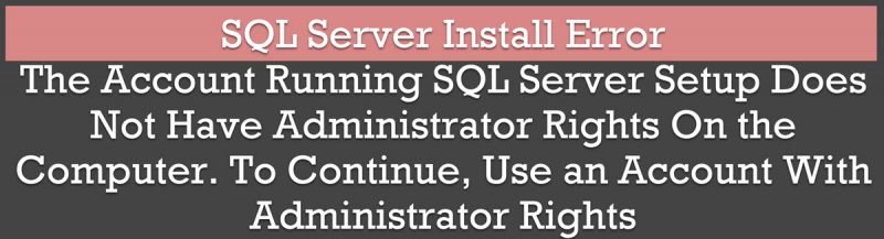 SQL SERVER - Install Error - The Account Running SQL Server Setup Does Not Have Administrator Rights On the Computer. To Continue, Use an Account With Administrator Rights administratorrights-800x217 