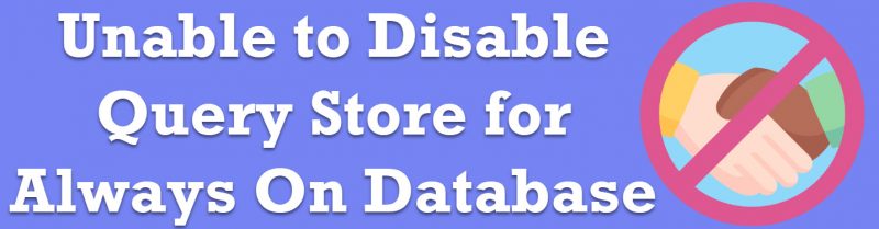 SQL SERVER - Unable to Disable Query Store for Always On Database disable-query-store-800x209 