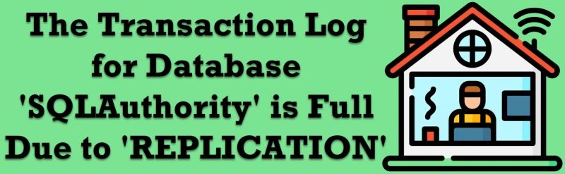 SQL SERVER - Error 9002: The Transaction Log for Database 'SQLAuthority' is Full Due to 'REPLICATION' full-due-to-replication-800x247 