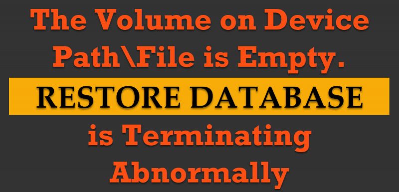 SQL SERVER - Msg 3254 - The Volume on Device Path\File is Empty. RESTORE DATABASE is Terminating Abnormally terminating-abnormally-800x385 