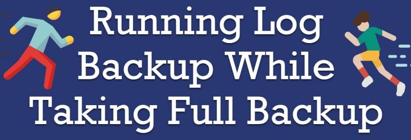 SQL SERVER - Running Log Backup While Taking Full Backup running-log-backup-800x273 