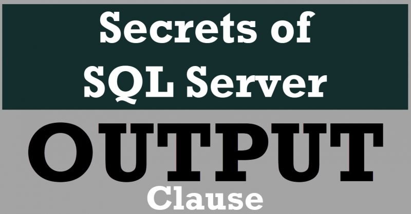SQL SERVER - 7 Questions about OUTPUT Clause Answered outputclause-800x418 