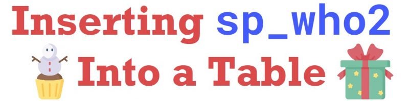 SQL SERVER - Inserting sp_who2 Into a Table inserting-sp_who2-800x198 