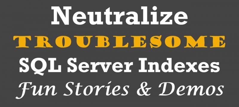 Neutralize Troublesome SQL Server Indexes - Fun Stories & Demos - Video FunStories-800x361 