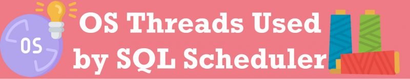 SQL SERVER - OS Threads Used by SQL Scheduler OS-Threads-800x154 