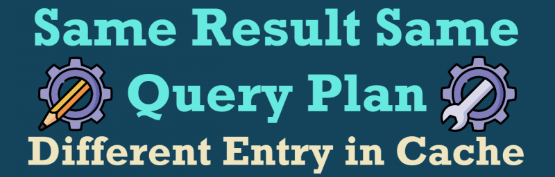 SQL SERVER - Same Result Same Query Plan - Different Entry in Cache differententry-800x256 