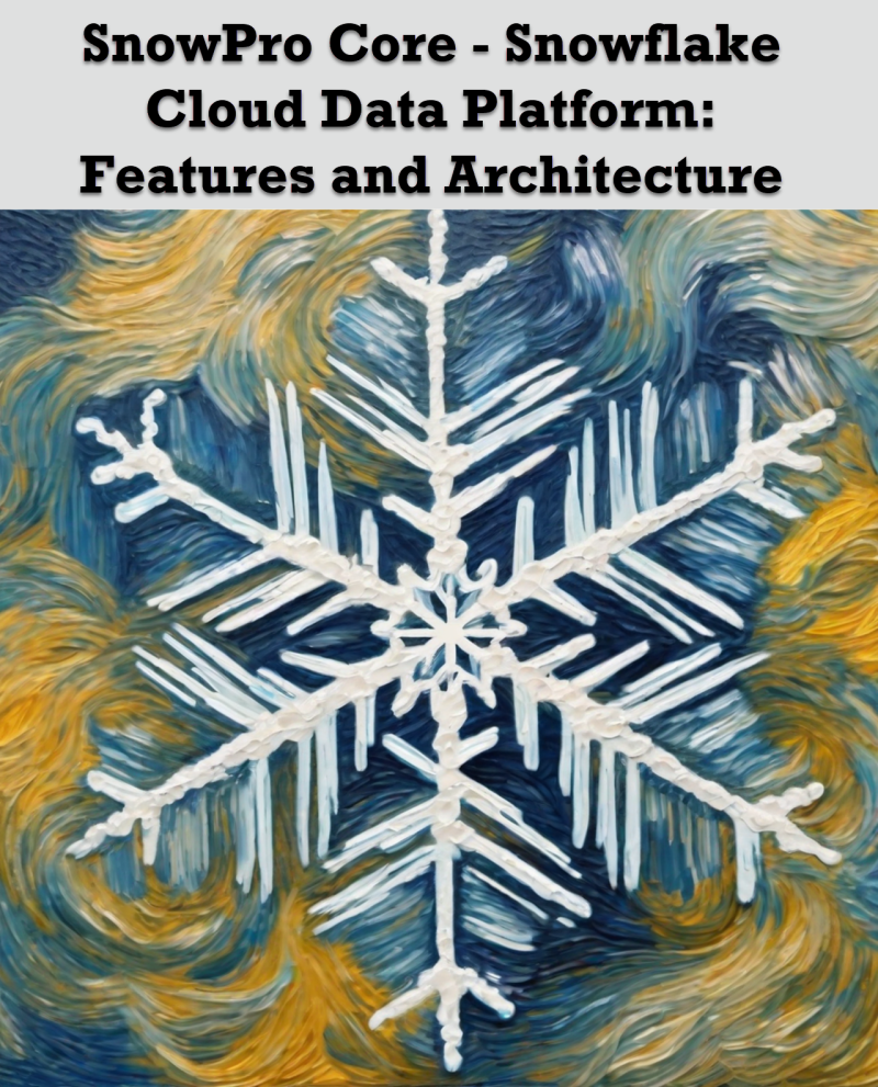 SnowPro Core - Snowflake Cloud Data Platform: Features and Architecture - A Video Course snowflake-800x991 